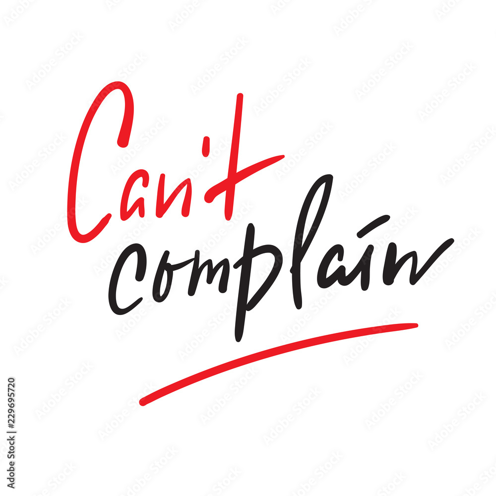Can't complain - simple inspire and motivational quote. Hand drawn beautiful lettering. Print for inspirational poster, t-shirt, bag, cups, card, flyer, sticker, badge. Elegant calligraphy sign