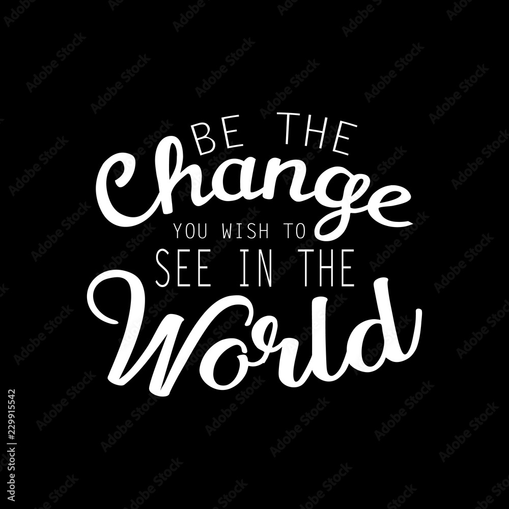 Fototapeta premium Be the change you want to see in the world. Inspirational motivating quotes by Mahatma Gandhi.
