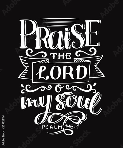 Hand lettering with bible verse Praise the Lord o my soul on black background. Psalm