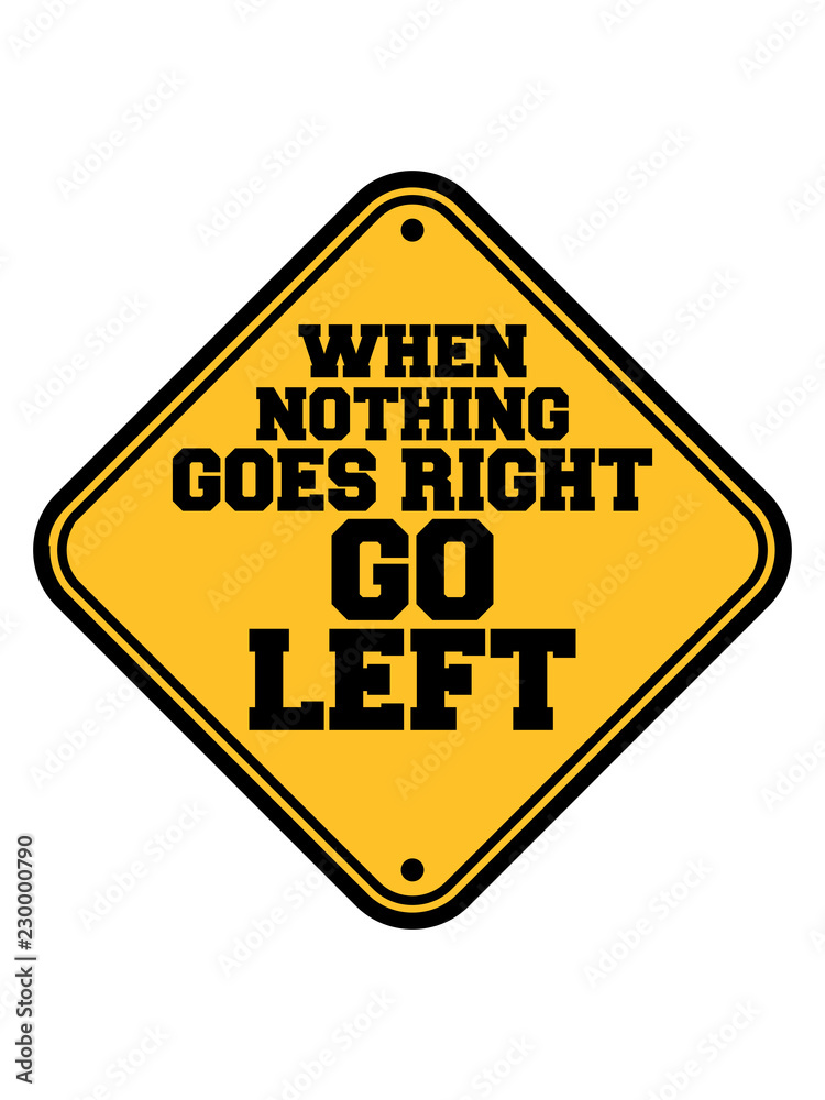 when nothing goes right go left schild achtung warnung hinweis spruch rechts links seite unglück glücklich weisheit tip lösung probleme sorgen lösen einfach gelassenheit mutig when nothing goes right go left schild achtung warnung hinweis spruch rechts links seite unglück glücklich weisheit tip lösung probleme sorgen lösen einfach gelassenheit mutig