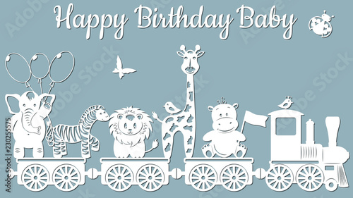 The image with the inscription-Happy birthday baby. Template with vector illustration of toys. Animals on the train. For laser cutting, plotter and silkscreen printing.