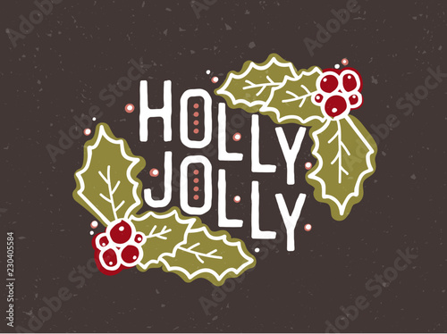 Holly Jolly lettering handwritten with elegant calligraphic font. Holiday phrase or wish decorated with hand drawn leaves and berries. Festive seasonal trendy vector illustration for greeting card.