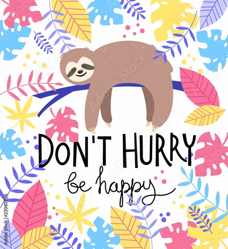 Card print with cute sloth, colorful tropical leaves and quote Don't Hurry Be...