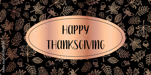 Happy Thanksgiving copper foil text vector with hand drawn autumn leaves metallic shiny rose gold on black background. Holiday lettering illustration. Greeting card, Holiday party, poster, web banner