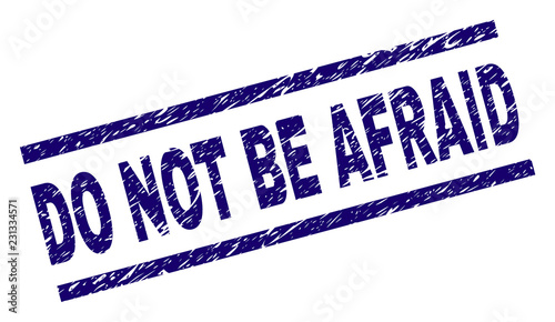 DO NOT BE AFRAID seal print with distress style. Blue vector rubber print of DO NOT BE AFRAID text with dirty texture. Text tag is placed between parallel lines.