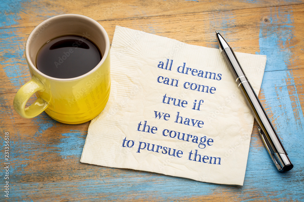 All dreams can come true if you have courage ...