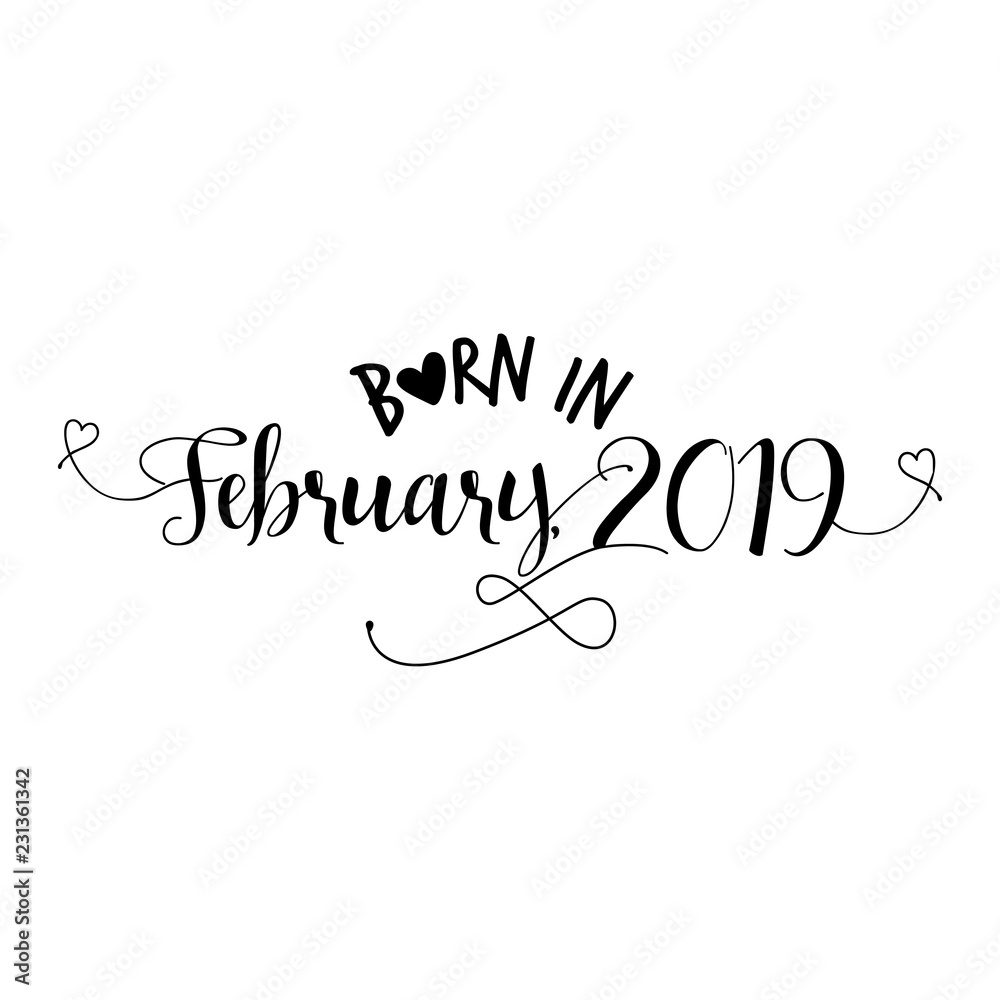 Born in February 2019 - Nursery vector illustration. Typography illustration for kids or pregnants. Good for scrap booking, posters, greeting cards, banners, textiles, T-shirts, or gifts, baby clothes