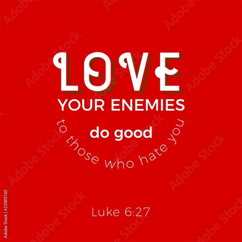 biblical scripture verse from luke, love your enemies.for use as poster, printing on t shirt or flyer