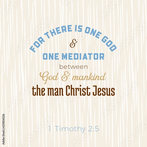 biblical scripture verse from 1 timothy,for there is one god and one mediator between god and mankind,the man christ jesus