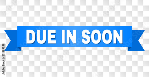 DUE IN SOON text on a ribbon. Designed with white title and blue tape. Vector banner with DUE IN SOON tag on a transparent background.
