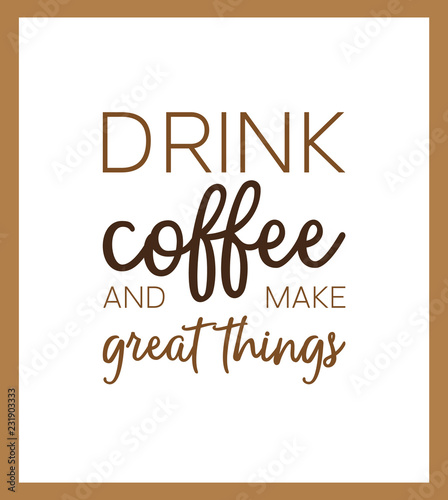 Drink coffee and make great things. Vector concept for interior poster for cafe, kitchen or prints.