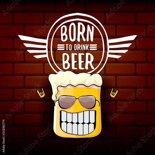 Born to drink beer vector concept print illustration or summer poster. vector funky beer character with funny slogan for print on tee. International beer day or octoberfest label with slogan