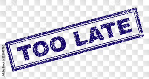 TOO LATE stamp seal imprint with rubber print style and double framed rectangle shape. Stamp is placed on a transparent background. Blue vector rubber print of TOO LATE label with unclean texture.