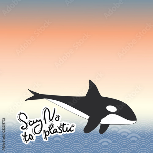 Say no to plastic. Killer whale, grampus orca, dolphin, sea, ocean. Black text, calligraphy, lettering, doodle by hand. Pollution problem concept Eco, ecology banner poster. Abstract sea ocean. Vector