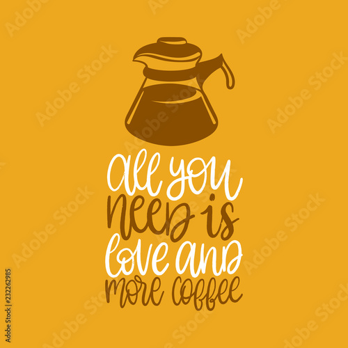 Vector handwritten phrase of All You Need Is Love And More Coffee. Kettle illustration for restaurant poster, cafe label