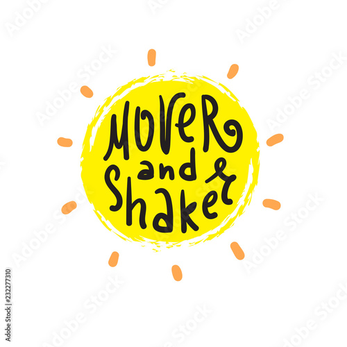 Mover and Shaker - simple inspire and motivational quote. English idiom, lettering. Print for inspirational poster, t-shirt, bag, cups, card, flyer, sticker, badge. Cute and funny vector sign