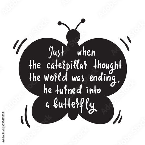 Turning caterpillar into butterfly - simple inspire and motivational quote. Hand drawn  lettering. Print for inspirational poster, t-shirt, bag, cups, card, flyer, sticker, badge. Cute funny vector photo