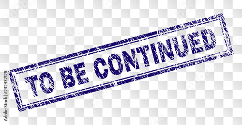 TO BE CONTINUED stamp seal print with scratched style and double framed rectangle shape. Stamp is placed on a transparent background.