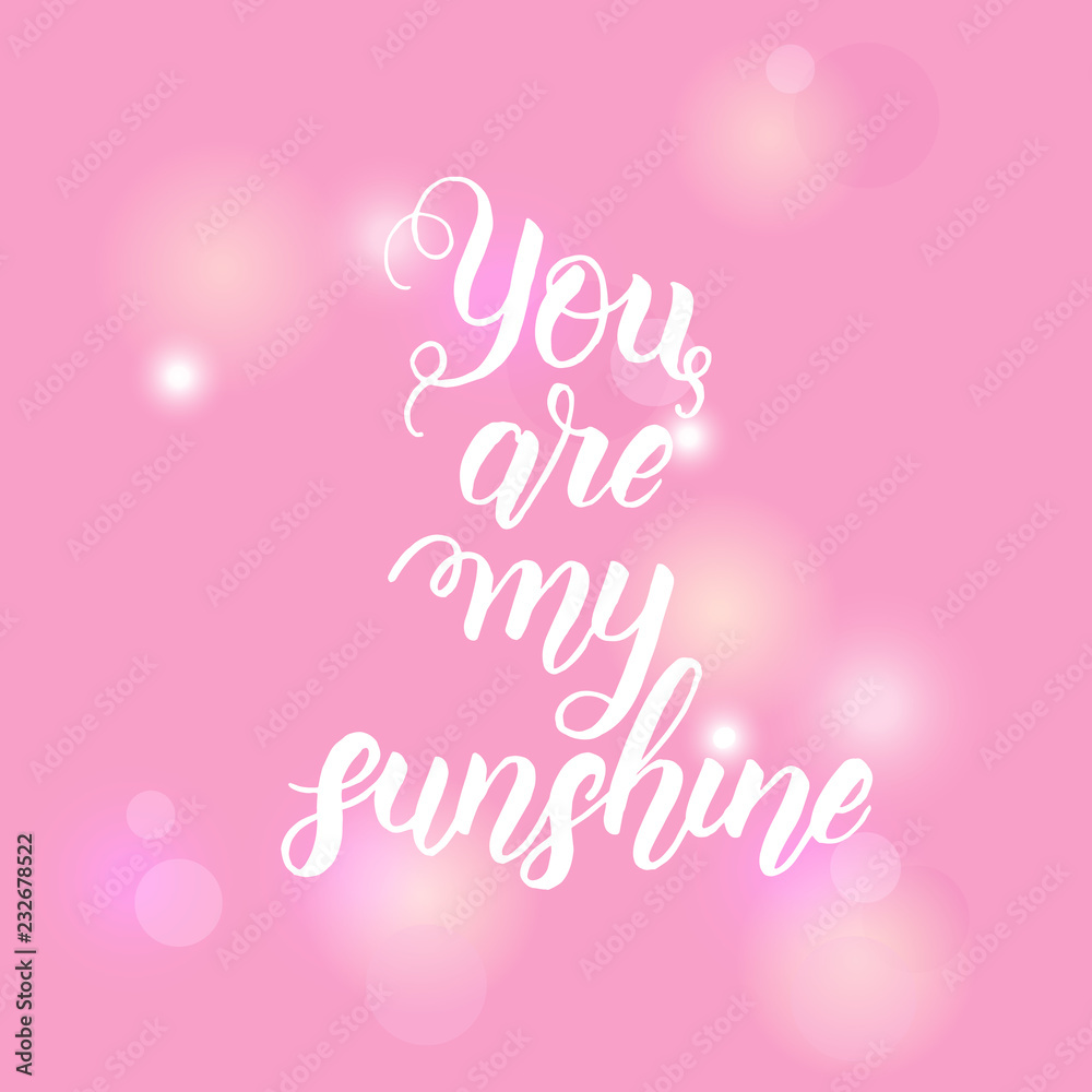 You are my sunshine - Hand made inspirational and motivational quote on pink background. Lettering calligraphy phrase. Happy Valentine's Day.