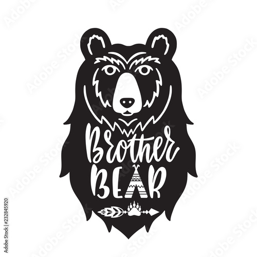 Brother bear. Hand drawn typography phrase with bear head  teepee  paw. 