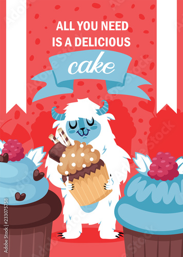 Yeti character eating cake poster vector illustration. All you need is delocious cake. Happy monster holding tasty chocolate cupcake and smiling.