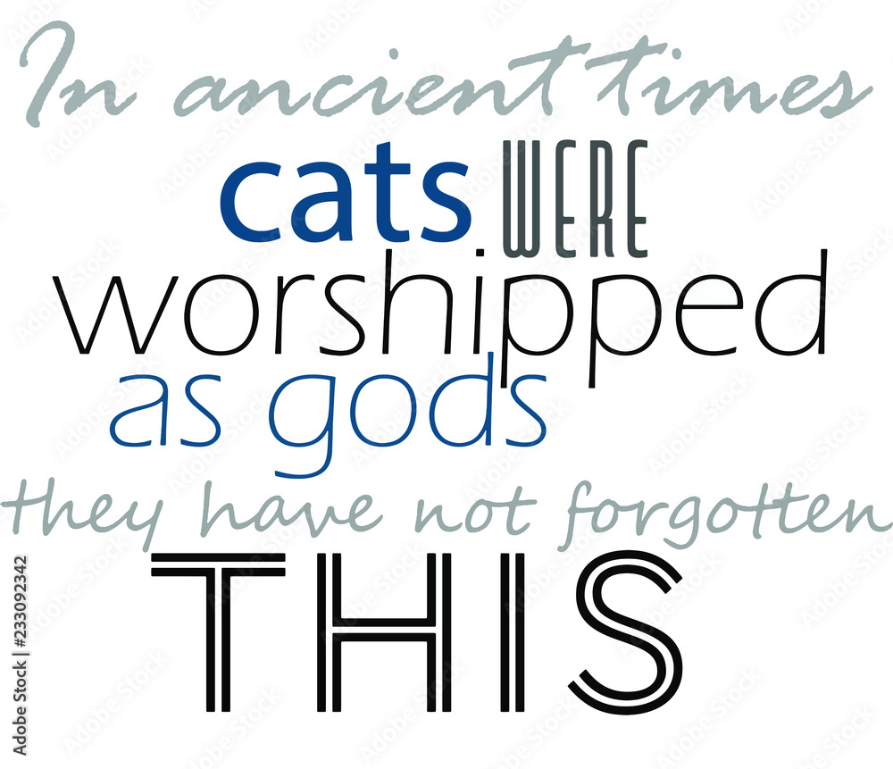 in ancient times cats were worshipped as gods they have not forgotten this in ancient times cats were worshipped as gods they have not forgotten this