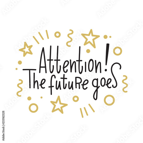 Attention  the future goes. Vector inscription by hand. Lettering