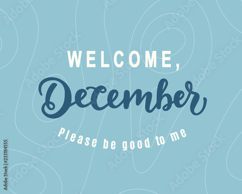 Welcome December, Please Be Good For Me. Hand lettering, modern calligraphy