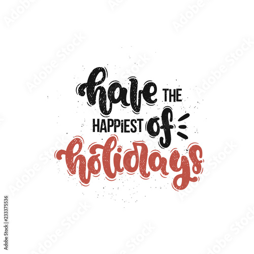 Vector hand drawn illustration. Lettering phrases Have the happinest of holidays. Idea for poster  postcard.