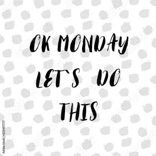 Ok Monday, let s do this. Motivational handwritten phrase.