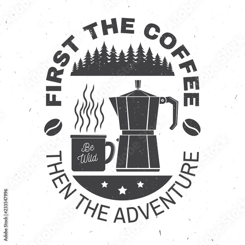 First the coffee then the adventure. Vector illustration. Concept for badge, shirt or logo, print, stamp. Vintage typography design with campin cup, Italian coffee maker and forest silhouette.
