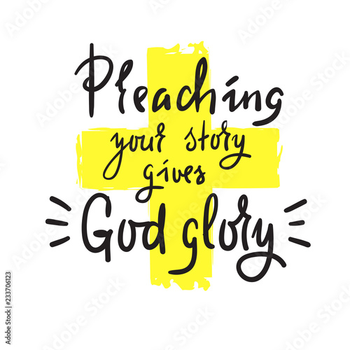 Preaching your story gives God glory - religious inspire and motivational quote.Print for inspirational poster, t-shirt, church leaflets, card, flyer, sticker, badge. Elegant calligraphy sign