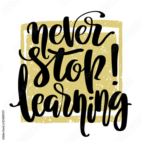 Hand drawn vector lettering. Never stop learning phrase by hand. Isolated vector illustration. Handwritten modern calligraphy. Inscription for postcards, posters, greeting cards and t-shirt prints