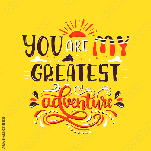 You are my greatest adventure. Romantic quote design. Cool hand lettering. Modern calligraphy design. Creative vector typography print