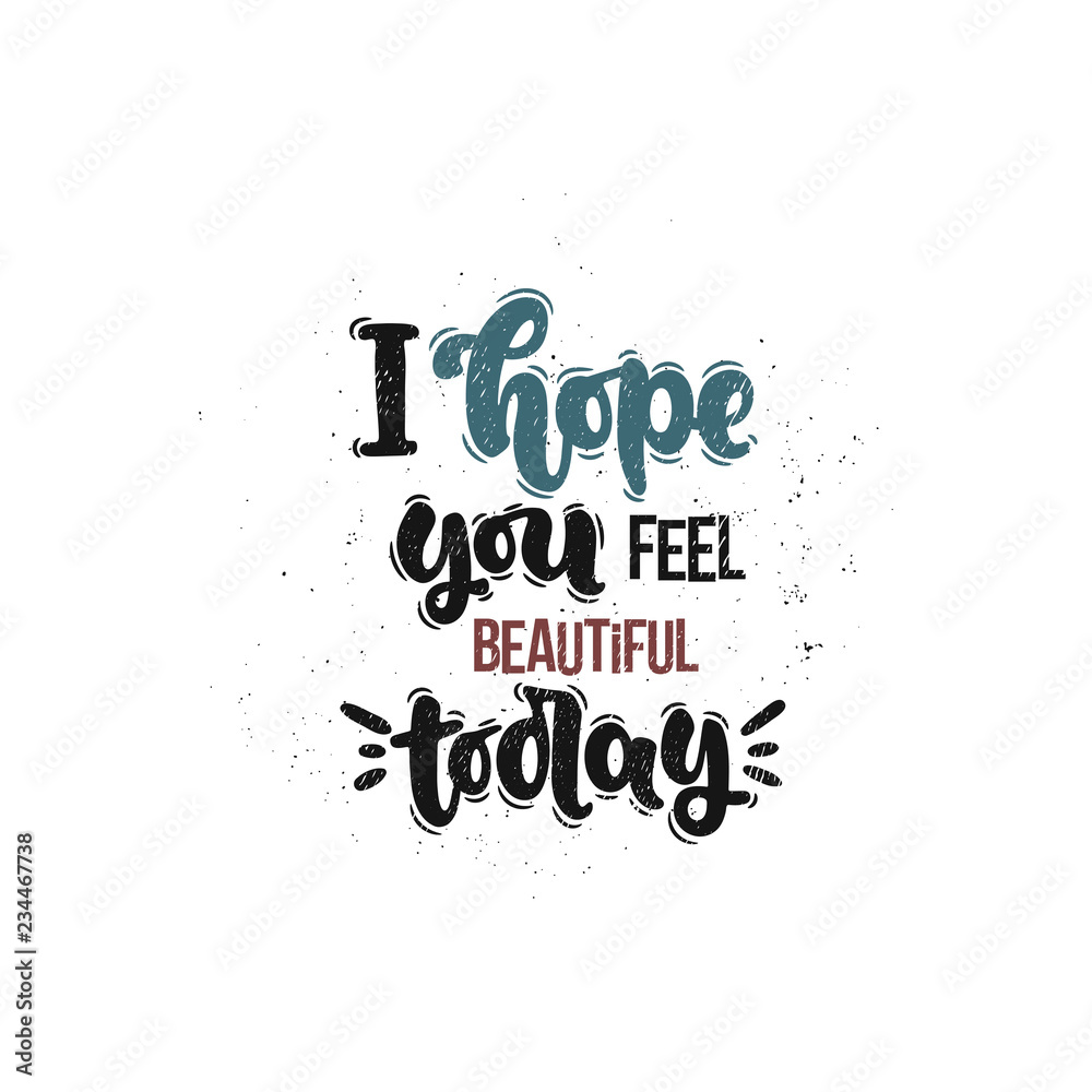 Vector hand drawn illustration. Lettering phrases I hope you feel beautiful today. Idea for poster, postcard.