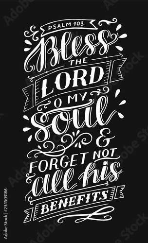 Hand lettering with bible verse Bless the Lord, o my soul and forget not all his benefits. Psalm on black background.