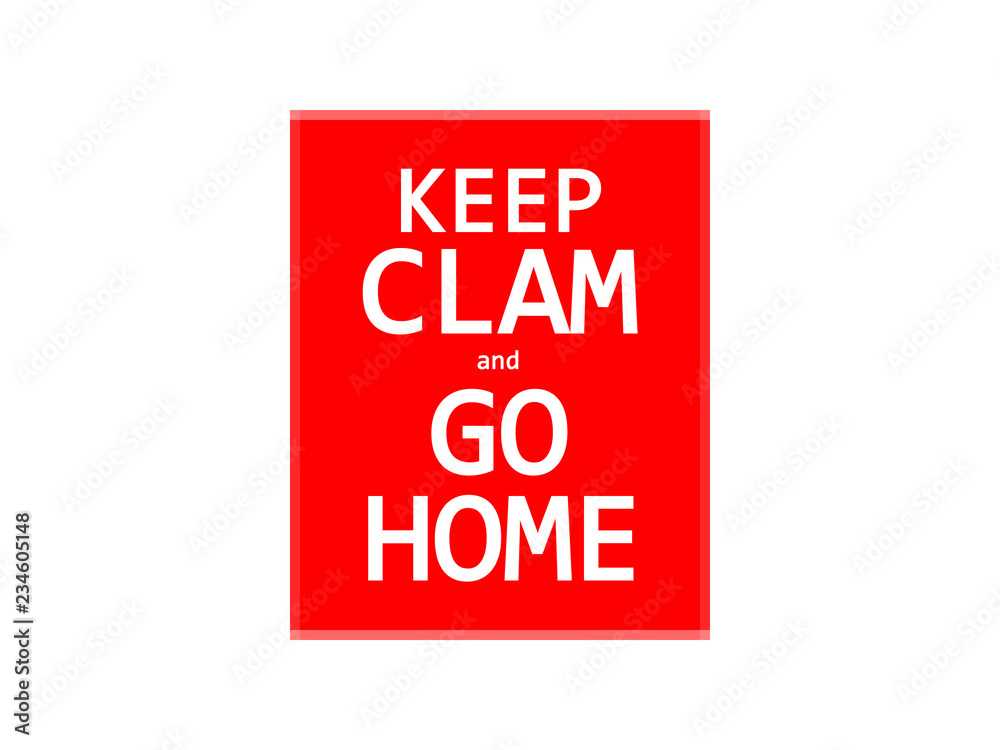 Keep clam and go home Keep clam and go home