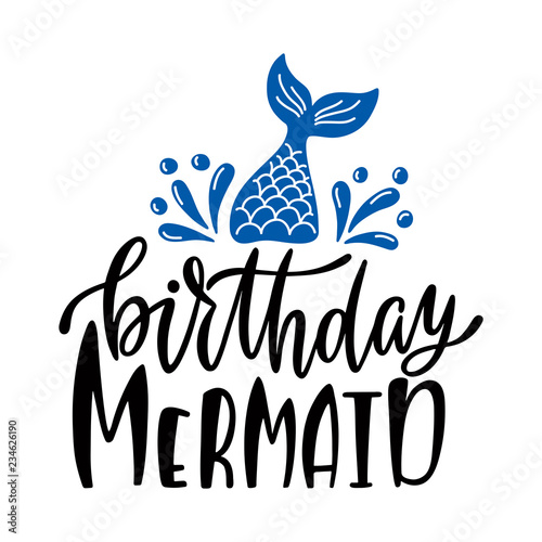 Birthday mermaid. Inspirational quote for baby girl. Modern calligraphy phrase with hand drawn mermaid's tail