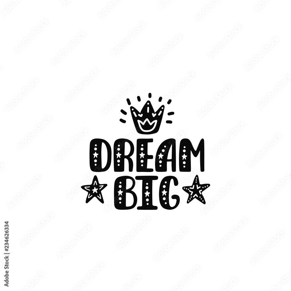 Dream big. Inspirational printable quote with stars and crown. Vector hand drawn phrase Dream big. Inspirational printable quote with stars and crown. Vector hand drawn phrase