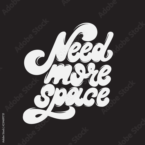 Need more space. Vector typography slogan with hand drawn lettering.  Template for card, poster, banner, print for t-shirt, pin and badge.