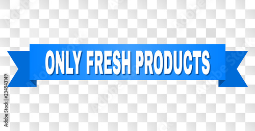 ONLY FRESH PRODUCTS text on a ribbon. Designed with white caption and blue tape. Vector banner with ONLY FRESH PRODUCTS tag on a transparent background.