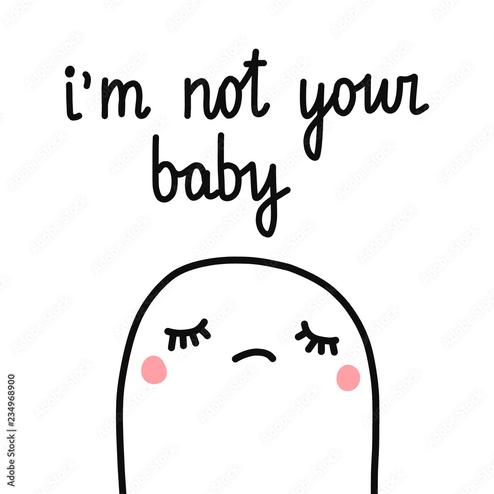 I am not your baby sad marshmallow illustration with lettering hand drawn minimalism for cards postcards prints posters banners t shirts I am not your baby sad marshmallow illustration with lettering hand drawn minimalism for cards postcards prints posters banners t shirts