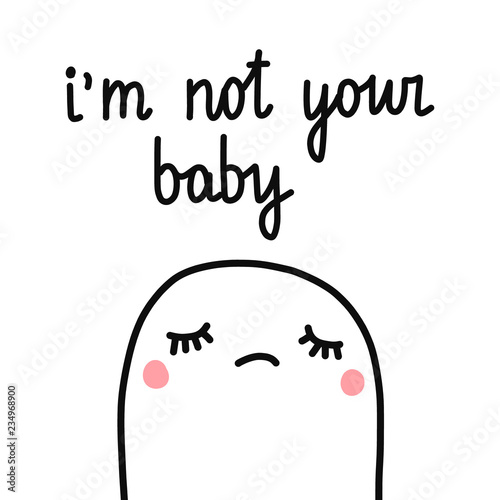 I am not your baby sad marshmallow illustration with lettering hand drawn minimalism for cards postcards prints posters banners t shirts