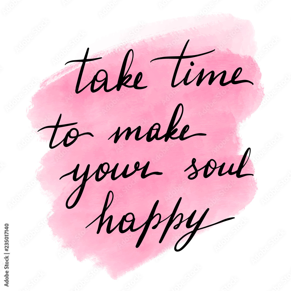 Lettering inscription take time to make your soul happy. Motivating quote. Watercolor stain on background.