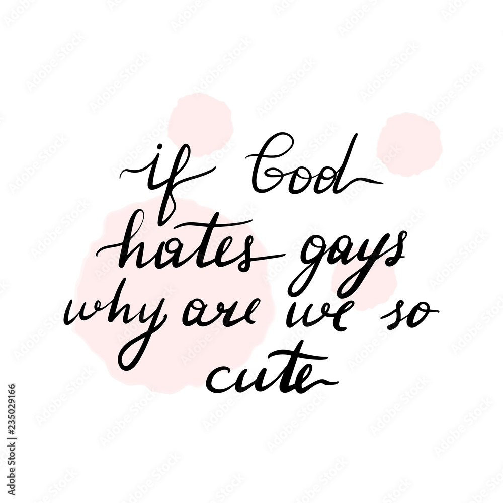 If god hates gay why are we so cute.   Lettering inscription LGBT quote. Vector illustration isolated on white background.