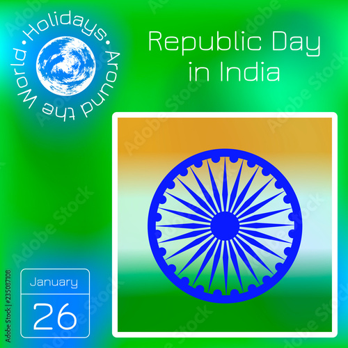 Republic Day in India. Symbols of Indian flag - blue wheel and colors - saffron  white  green. Calendar. Holidays Around the World. Event of each day. Green blur background - name  date illustration