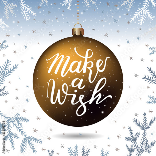 Hand-drawn lettering inscription Make a wish on the gold realistic threedimensional christmas ball, fir tree branches snowflake silver background. EPS 10 vector illustration