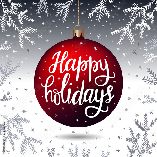 Hand-drawn lettering inscription Happy holidays on the red realistic threedimensional christmas ball, fir tree branches snowflake silver background. EPS 10 vector illustration