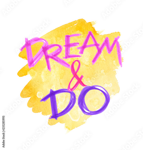 Quote "dream and do" painted in highlighter felt tip pen in bright yellow watercolor stain. Illustration on clean white background