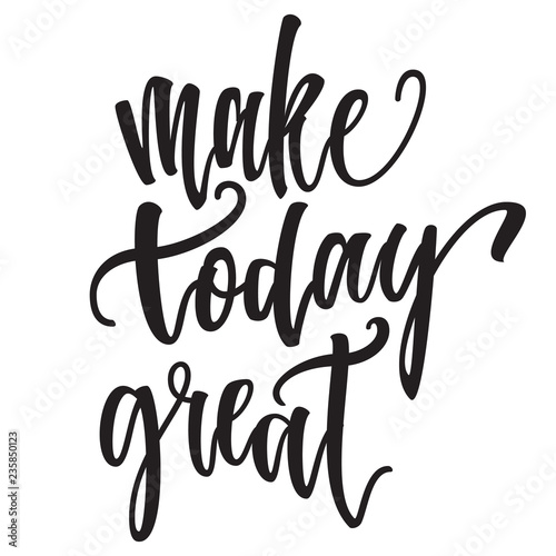 Inspirational Hand drawn quote made with ink and brush. Lettering design element says Make today great.